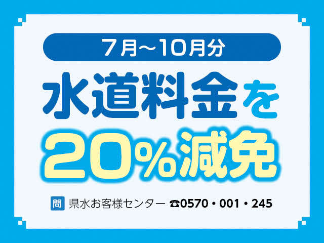 7月から10月分　水道料金を20％減免　問：県水お客様センター　電話：570-001-245