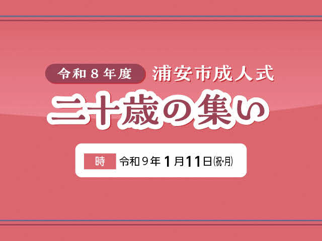 令和8年度　浦安市成人式　二十歳の集い　時　令和9年1月11日（祝日・月曜日）