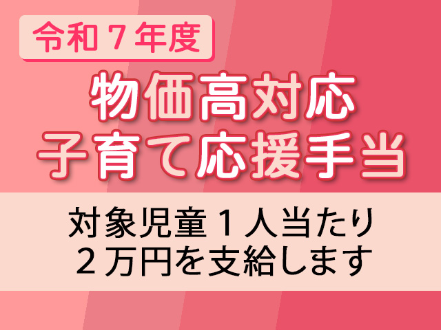 令和7年度物価高対応子育て応援手当　対象児童1人当たり2万円を支給します